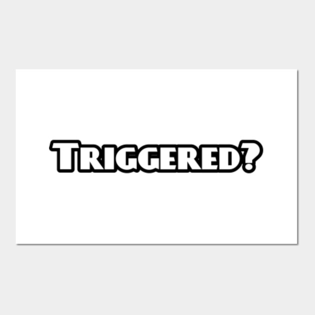 Triggered?